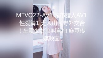 MTVQ22-AV1 城市猎人AV1 性爱篇1 无人山区野外交合！车震少女浪叫自拍 麻豆传媒映画