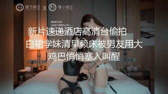 新片速递酒店高清台偷拍❤️白裙学妹清早赖床被男友用大鸡巴悄悄塞入叫醒