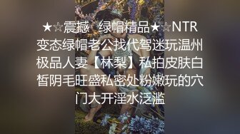 ★☆震撼☛绿帽精品★☆NTR变态绿帽老公找代驾迷玩温州极品人妻【林梨】私拍皮肤白皙阴毛旺盛私密处粉嫩玩的穴门大开淫水泛滥