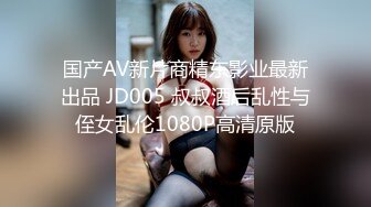 国产AV新片商精东影业最新出品 JD005 叔叔酒后乱性与侄女乱伦1080P高清原版