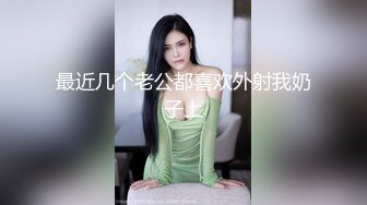 最近几个老公都喜欢外射我奶子上