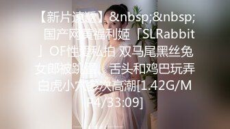 【新片速遞】&nbsp;&nbsp;✨国产网黄福利姬「SLRabbit」OF性爱私拍 双马尾黑丝兔女郎被跳蛋、舌头和鸡巴玩弄白虎小穴多次高潮[1.42G/MP4/33:09]