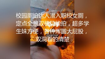 校园厕拍达人潜入职校女厕，定点全景双机位偸拍，超多学生妹方便，各种浑圆大屁股，双洞看的清楚