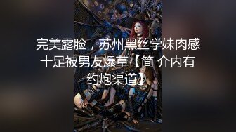 完美露脸，苏州黑丝学妹肉感十足被男友爆草【简 介内有约炮渠道】