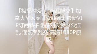 【极品性爱❤️淫乱群交】加拿大华人圈『索菲娅』最新VIP订阅私拍③多对夫妻聚众淫乱 淫乱趴乱交 高清1080P原版