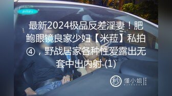 最新2024极品反差淫妻！肥鲍眼镜良家少妇【米菈】私拍④，野战居家各种性爱露出无套中出内射 (1)