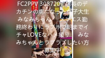 FC2PPV 3087207 店長のデカチンの虜になった女子大生みなみちゃん❤️メンエス勤務終わりにラブホで朝までイチャLOVEなハメ撮り❤️みなみちゃんとラブラブしたい方募集中