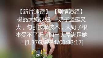 【新片速遞】 【剧情演绎】极品大奶少妇❤️奶子坚挺又大，勾引按摩技术，大奶子根本受不了呀，掏出大屌满足她！[1.37G/MP4/01:33:17]