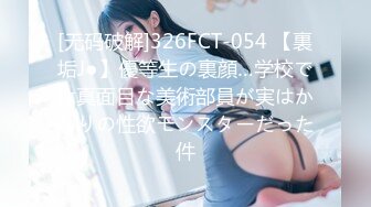 [无码破解]326FCT-054 【裏垢J●】優等生の裏顔…学校では真面目な美術部員が実はかなりの性欲モンスターだった件