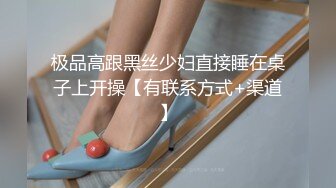 极品高跟黑丝少妇直接睡在桌子上开操【有联系方式+渠道】