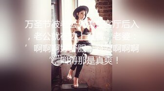 万圣节被老公兄弟在客厅后入，老公就在边上看着，老婆：’啊啊啊好舒服，啊啊啊啊啊‘，叫得那是真爽！