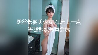 黑丝长髮美少女 在床上一点害骚都没有真会玩