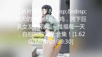 【新片速遞】&nbsp;&nbsp;每天的快乐就是吃鸡，跨下巨乳女友的陪伴❤️性福每一天，自慰啪啪58V 合集！[1.62G/MP4/01:30:30]