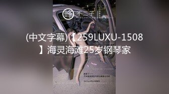 (中文字幕)【259LUXU-1508】海灵海滩25岁钢琴家