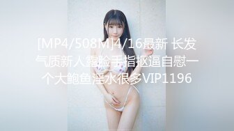 [MP4/508M]4/16最新 长发气质新人露脸手指抠逼自慰一个大鲍鱼淫水很多VIP1196