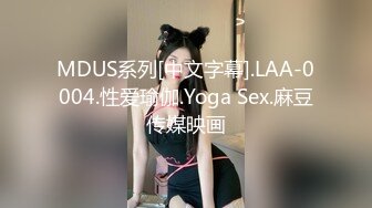 MDUS系列[中文字幕].LAA-0004.性爱瑜伽.Yoga Sex.麻豆传媒映画