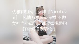 优雅御姐网红女神『NicoLove』✅风情万种顶级身材 不做女神当小母狗，蜂腰蜜桃臀粉红蜜穴操到腿软！