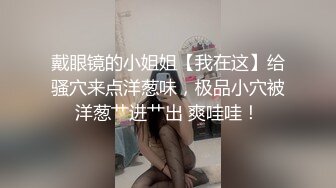 戴眼镜的小姐姐【我在这】给骚穴来点洋葱味，极品小穴被洋葱艹进艹出 爽哇哇！