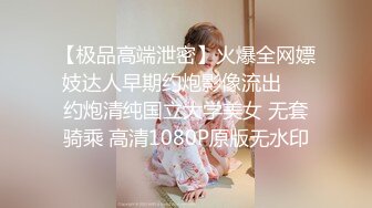 【极品高端泄密】火爆全网嫖妓达人早期约炮影像流出❤️约炮清纯国立大学美女 无套骑乘 高清1080P原版无水印