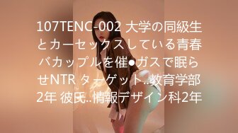 107TENC-002 大学の同級生とカーセックスしている青春バカップルを催●ガスで眠らせNTR ターゲット‥教育学部2年 彼氏‥情報デザイン科2年