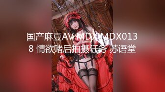 国产麻豆AV MDX MDX0138 情欲赌后拍摄任务 苏语堂