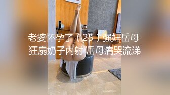 老婆怀孕了（25）强奸岳母 狂扇奶子内射 岳母痛哭流涕