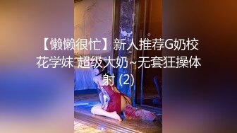 【懒懒很忙】新人推荐G奶校花学妹 超级大奶~无套狂操体射 (2)