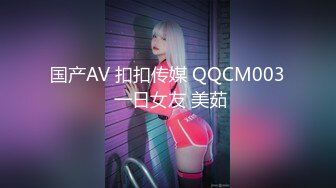 国产AV 扣扣传媒 QQCM003 一日女友 美茹