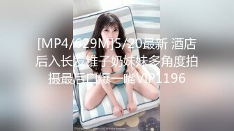 [MP4/629M]5/20最新 酒店后入长发锥子奶妹妹多角度拍摄最后口爆一嘴VIP1196