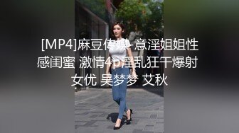 [MP4]麻豆传媒-意淫姐姐性感闺蜜 激情4p淫乱狂干爆射 女优 吴梦梦 艾秋