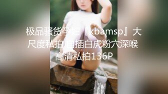 极品骚货孕妇『kbamsp』大尺度私拍 自插白虎粉穴深喉 高清私拍136P