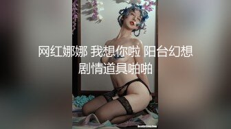 网红娜娜 我想你啦 阳台幻想剧情道具啪啪