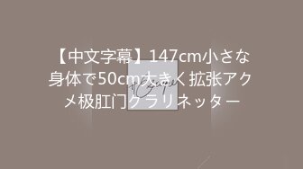 【中文字幕】147cm小さな身体で50cm大きく拡张アクメ极肛门クラリネッター