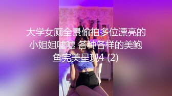 大学女厕全景偷拍多位漂亮的小姐姐嘘嘘 各种各样的美鲍鱼完美呈现4 (2)