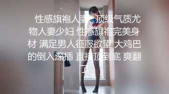 ✿性感旗袍人妻✿顶级气质尤物人妻少妇 性感旗袍完美身材 满足男人征服欲望 大鸡巴的倒入深插 直接顶到底 爽翻了