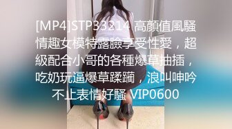 [MP4]STP33214 高顏值風騷情趣女模特露臉享受性愛，超級配合小哥的各種爆草抽插，吃奶玩逼爆草蹂躏，浪叫呻吟不止表情好騷 VIP0600