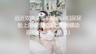 远近双镜头偷拍风韵少妇尿尿 脸上的表情和逼上的微蠕动观察的一清二楚 (1)