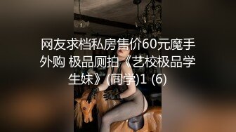 网友求档私房售价60元魔手外购 极品厕拍《艺校极品学生妹》(同学)1 (6)