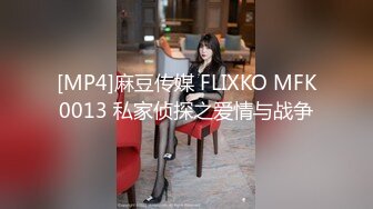 [MP4]麻豆传媒 FLIXKO MFK0013 私家侦探之爱情与战争