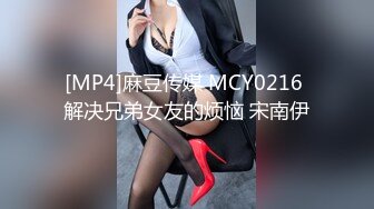 [MP4]麻豆传媒 MCY0216 解决兄弟女友的烦恼 宋南伊