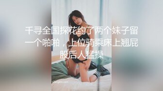 千寻全国探花约了两个妹子留一个啪啪，上位骑乘床上翘屁股后人猛操