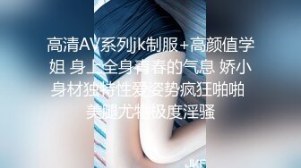 高清AV系列jk制服+高颜值学姐 身上全身青春的气息 娇小身材独特性爱姿势疯狂啪啪 美腿尤物极度淫骚