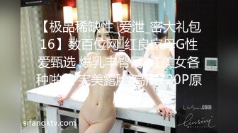 【极品稀缺性_爱泄_密大礼包16】数百位网_红良家母G性爱甄选 爆乳丰臀网_红美女各种啪操 完美露脸 高清720P原版