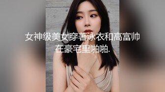 女神级美女穿著泳衣和高富帅在豪宅里啪啪.