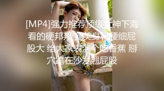 [MP4]强力推荐顶级女神下海看的硬邦邦 完美身材腰细屁股大 给大家表演个吃香蕉 掰穴跪在沙发翘屁股