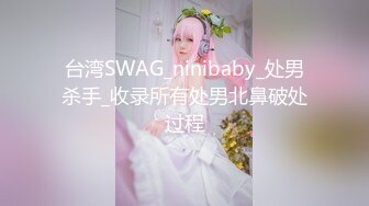 台湾SWAG_ninibaby_处男杀手_收录所有处男北鼻破处过程