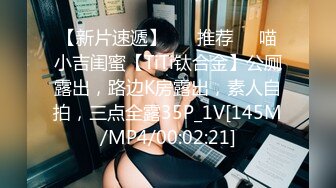 【新片速遞】 ❣️推荐❣️喵小吉闺蜜【TiTi钛合金】公厕露出，路边K房露出，素人自拍，三点全露35P_1V[145M/MP4/00:02:21]