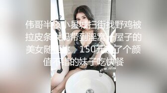 伟哥半夜小县城扫街找野鸡被拉皮条大妈带到淫窝一屋子的美女随便挑，150元选了个颜值不错的妹子吃快餐