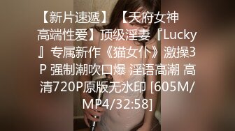 【新片速遞】 【天府女神❤️高端性爱】顶级淫妻『Lucky』专属新作《猫女仆》激操3P 强制潮吹口爆 淫语高潮 高清720P原版无水印 [605M/MP4/32:58]