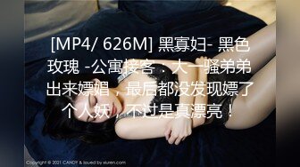 [MP4/ 626M] 黑寡妇- 黑色玫瑰 -公寓接客：大一骚弟弟出来嫖娼，最后都没发现嫖了个人妖，不过是真漂亮！